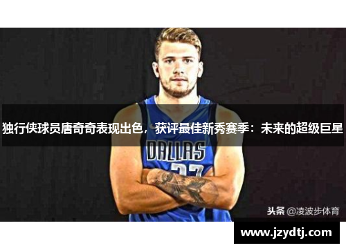 独行侠球员唐奇奇表现出色，获评最佳新秀赛季：未来的超级巨星