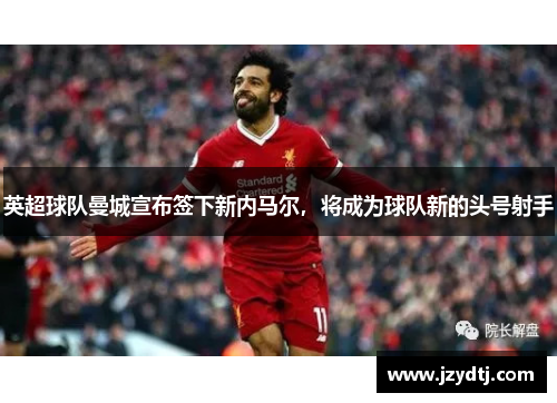 英超球队曼城宣布签下新内马尔，将成为球队新的头号射手